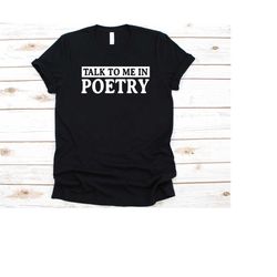 talk to me in poetry shirt, gift for poets, poem graphic, literary composition, poetic words, aesthete, versifier, rhyme