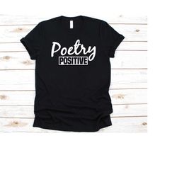 poetry positive shirt, gift for poets, poem graphic, literary composition, poetic words, aesthete, versifier, rhymester,