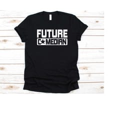 future comedian shirt, gift for comedians, comedian, comedienne, jokes, comedy, stand up comedian, improv theatre, comed