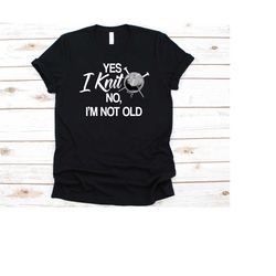 yes i knit no i'm not old shirt, knitting design, crochet lover, gift for knitter, garment maker, fabric maker, needlewo