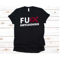 fuck amyloidosis shirt, awareness gift for amyloidosis warrior fighter, amyloid, al amyloidosis, aa amyloidosis, amyloid