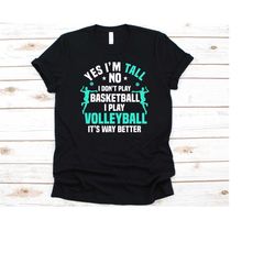 yes i'm tall no i don't play basketball i play volleyball shirt, gift for tall women, tall girls, tall woman, basketball