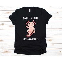 smile a lotl like an axolotl shirt, ambystoma mexicanum, paedomorphic salamander, tiger salamander, cute axolotl design,
