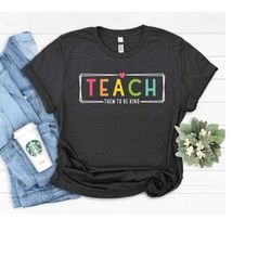 teach them to be kind shirt, teach love inspire, teach shirt, teacher shirt, teacher sweatshirt, back to school shirt,