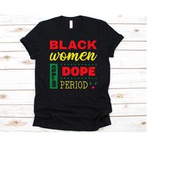 black women are dope period shirt, gift for black woman, african americans, afro-americans, afrolatin americans, black l