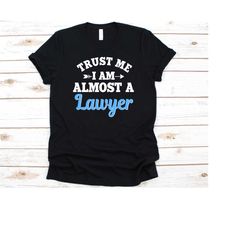 trust me i am almost a lawyer shirt, gift for future lawyers, law student, justice, legal education, attorney, law schoo
