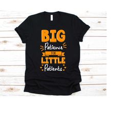 big patience for little patients shirt, pediatric nurse shirt for men and women, gift for pediatric nurse practitioners,