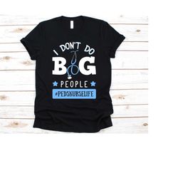 i don't do big people pedsnurselife shirt, pediatric nurse tee, gift for pediatric nurse practitioners, nursing, nurse g
