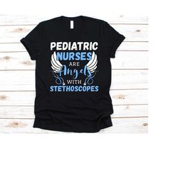 pediatric nurses are angels with stethoscopes shirt, pediatric nurse t-shirt, gift for pediatric nurse practitioners, nu