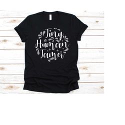 tiny human tamer shirt, pre-primary school, kindergarten teacher shirt, early childhood educators, day-care teacher gift