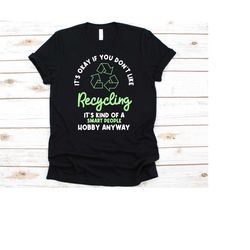 it's okay if you don't like recycling shirt, recycling design, nature lover gift, earth day shirt, environmentalist grap