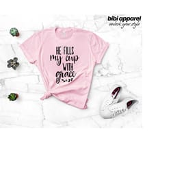 motivational religious t-shirts, he fills my with my cup grace t shirt, inspirational tee, spiritual shirts, pray shirt,