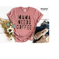 mama needs coffee shirt, mothers day shirt, mama shirt, mom shirt, mothers day gift, coffee lover shirt, gift for mom