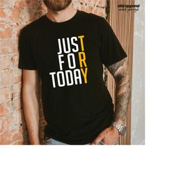 sober just for today try shirt, sobriety recovery tee, we do recover shirt, narcotics anonymous,alcoholics anonymous, so