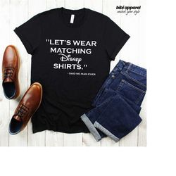 let's wear matching disney shirts said no man ever - couple matching shirts - couple vacation shirt