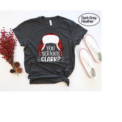 you serious clark shirt, you serious clark christmas shirt, christmas gift idea tee, christmas gift shirts, funny christ