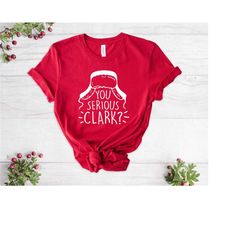 you serious clark shirt, family christmas shirts, funny family shirt, matching family shirts, group christmas shirt, chr