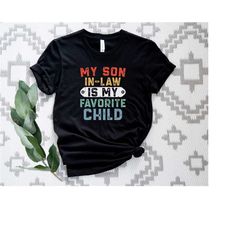 my son in law is my favorite child shirt, father's day tee, husband shirt, father in law shirt, my son in law shirt