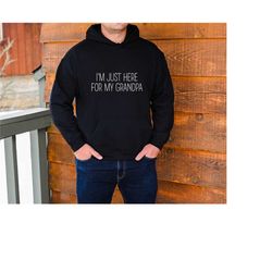i'm just here for my grandpa sweatshirt, grandpa sweatshirt, gift for father sweater, grandpa shirt, funny uncle shirt,