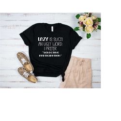 lazy is such an ugly word i prefer selective participation tee, funny quotes shirt, funny saying shirt, sarcastic shirt,