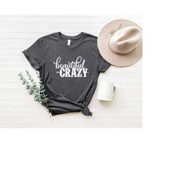 beautiful crazy shirt, country music shirt, country girl shirt, beautiful shirt,southern shirt,country music