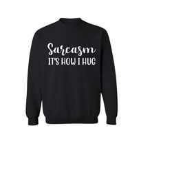 sarcasm it's how i hug sweatshirt, sarcastic hoodie, funny sarcastic, sarcasm sweatshirt, funny quote hoodie, funny hood
