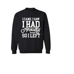 i came i saw i had anxiety so i left sweatshirt, funny saying quotes, introvert gift, sassy hoodie, sarcastic hoodie, fu