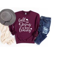 fall for jesus he never leaves, thanksgiving sweatshirt, autumn sweatshirt, women's fall hoodie, jesus sweatshirt, chris