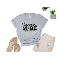 vacay mode shirt, vacation shirt, traveler shirt, road trip shirt, summer shirt, beach life, hello summer shirt