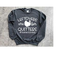 leftovers are for quitters sweatshirt, thanksgiving hoodie, holiday hoodie, funny thanksgiving hoodie, turkey sweatshirt