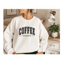 coffee weather, sweatshirt, coffee weather, cute coffee, weather sweatshirt, cute sweatshirt, trendy, sweater, christmas