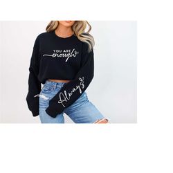 you are enough, sweatshirt, mental health sweatshirt, on sleeve design, motivational, inspirational, you are , enough, a