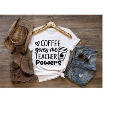 coffee, teacher shirt, coffee teacher shirt, teacher life shirt, school shirt, coffee gives me teacher powers shirt, fil