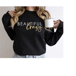 beautiful crazy sweatshirt, unique sweatshirt, strong women sweater, individuality statement, trendy sweater, girl gang