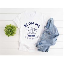 blow me it's my birthday shirt, funny birthday shirt, birthday gift ideas for him, funny shirts for men, birthday gift,