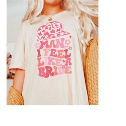 man i feel like a bride nashville bachelorette party shirt, cowgirl bachelorette shirt, nashville bride shirt, last rode