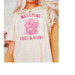 man i feel like a bride nashville bachelorette shirt, cowgirl bachelorette party shirts, last rodeo bachelorette, disco