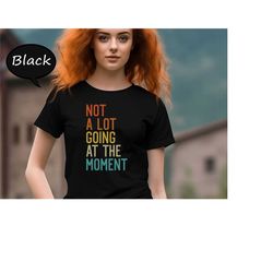 not a lot going on at the moment shirt, funny concert t-shirt, a lot going on at the moment tee, funny shirt for music l