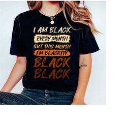 i am black every month but this month i am blackity shirt, black history month shirt, black women shirt, black pride shi