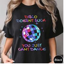 disco doesnt suck you just cant dance sweatshirt, trending unisex shirt, funny unique shirt gift for disco lover, you ju