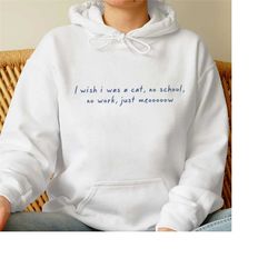 i wish i was a cat shirt,no school no work just meoow hoodie,trending unisex shirt,funny unique shirt gift for cat lover