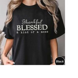 thankful blessed & kind of a mess shirt, unisex thanksgiving shirt, thanksgiving outfit, fall shirt, turkey day tee,autu