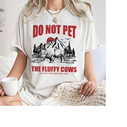 do not pet the fluffy cows tee, yellowstone tee, yellowstone national park sweatshirt, unisex tee shirt, do not pet the