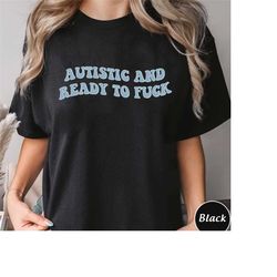 autistic and ready to fuck shirt, funny meme tee, trending unisex tee shirt, unique shirt gift, autistic and ready to fu