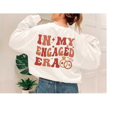 in my engaged era sweatshirt, fiance shirt, bride shirt, engagement gift for her, engaged af, bridal shower gift, bache