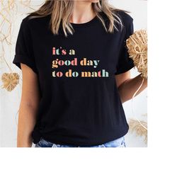 it's a good day to do math, funny math shirt,math teacher gift,teacher appreciation tshirt,problem solver matching shirt