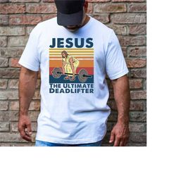 jesus the ultimate deadlifter shirts,religious faith gym tshirt,deadlifter shirt,gym shirt,deadlift shirt,funny gym shir