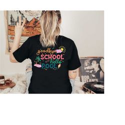 goodbye school hello pool shirt, last day of school shirt, end of school shirt, goodbye school tee, summer break shirt,