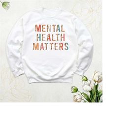 mental health sweatshirt, motivational hoodie for women, therapist sweater, teacher inspirational sweatshirt, long sleev