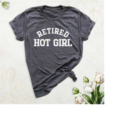 retired hot girl shirt, funny retired shirt, bachelorette party shirt, bridal shower shirt, mom shirt, shirt with saying